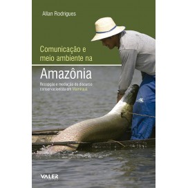 COMUNICAÇÃO E MEIO AMBIENTE NA AMAZÔNIA - RECEPÇÃO E MEDIAÇÃO NO DISCURSO CONSERVACIONISTA EM MAMIRAUÁ