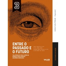 Entre o passado e o futuro - Trajetórias de vida e visões de mundo da intelligentsia Amazônia Brasileira - ESTABELECIDOS Vol. 3