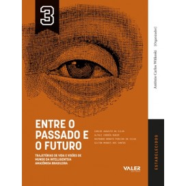 Entre o passado e o futuro - Trajetórias de vida e visões de mundo da intelligentsia Amazônia Brasileira - ESTABELECIDOS Vol. 3