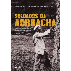 SOLDADOS DA BORRACHA - DAS VIVÊNCIAS DO PASSADO ÀS LUTAS CONTEMPORÂNEAS