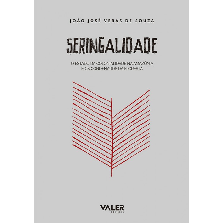 SERINGALIDADE – O ESTADO DA COLONIALIDADE NA AMAZÔNIA E OS CONDENADOS DA FLORESTA