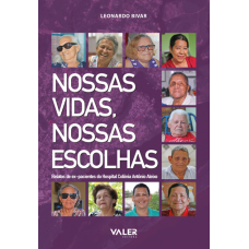 NOSSAS VIDAS, NOSSAS ESCOLHAS - RELATOS DE EX-PACIENTES DO HOSPITAL COLÔNIA ALEIXO