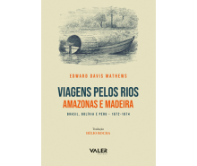Viagens Pelos Rios Amazonas e Madeira - Brasil, Bolívia e Peru - 1872 - 1874