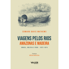 Viagens Pelos Rios Amazonas e Madeira - Brasil, Bolívia e Peru - 1872 - 1874