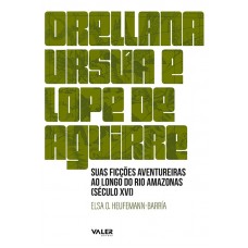 ORELLANA, URSÚA E LOPE DE AGUIRRE