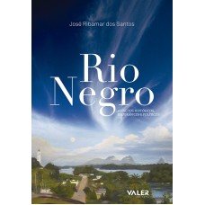 RIO NEGRO - ASPECTOS HISTÓRICOS, GEOGRÁFICOS E POLÍTICOS