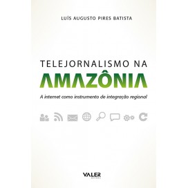 TELEJORNALISMO NA AMAZÔNIA - A INTERNET COMO INSTRUMENTO DE INTEGRAÇÃO REGIONAL 